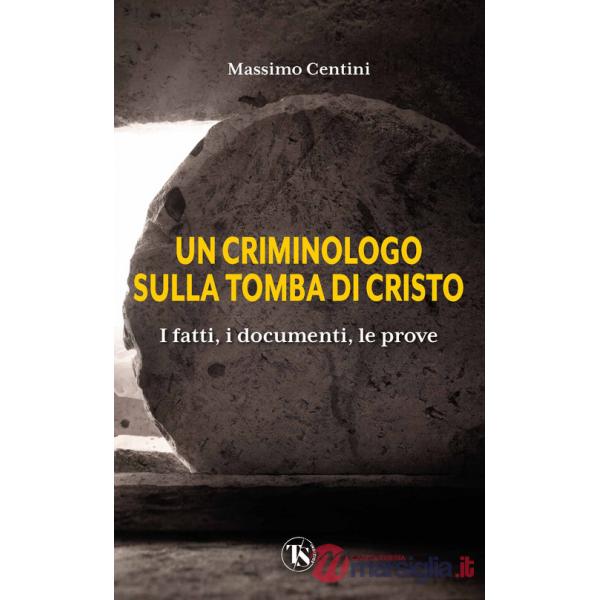 Criminologo sulla tomba di Cristo. I fatti, i documenti, le prove (Un)