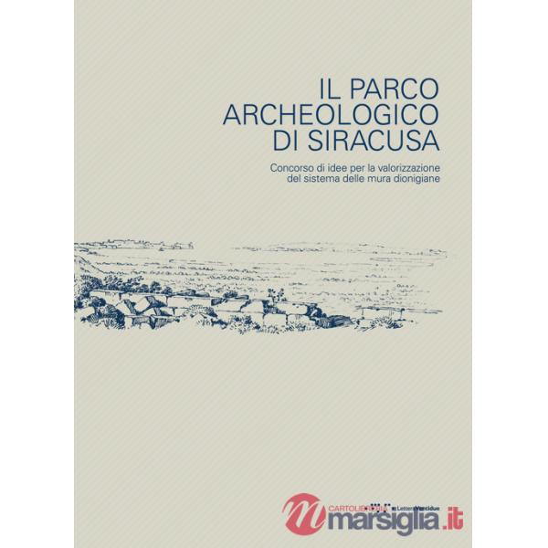 Parco archeologico di Siracusa. Concorso di idee per la valorizzazione del sistema delle mura dionigiane. Ediz. illustrata (Il)