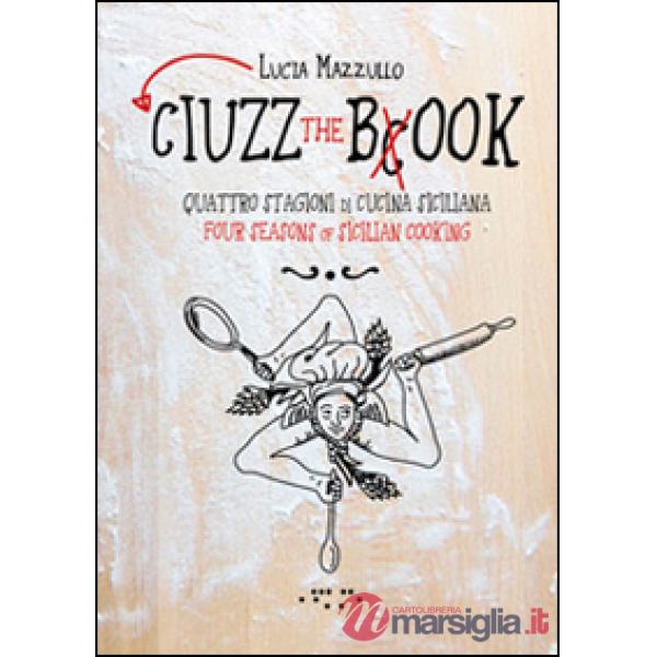 Ciuzz the book. Quattro stagioni di cucina siciliana. Ediz. italiana e inglese