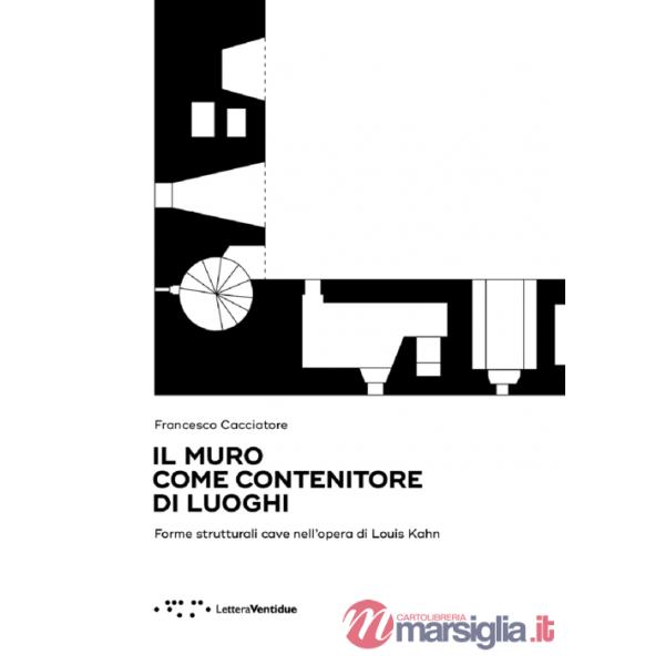 Muro come contenitore di luoghi. Forme strutturali cave nell'opera di Louis Kahn (Il)