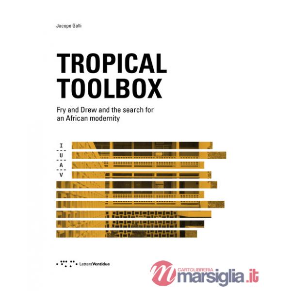 Tropical Toolbox. Fry and Drew and the search for an african modernity. Ediz. illustrata