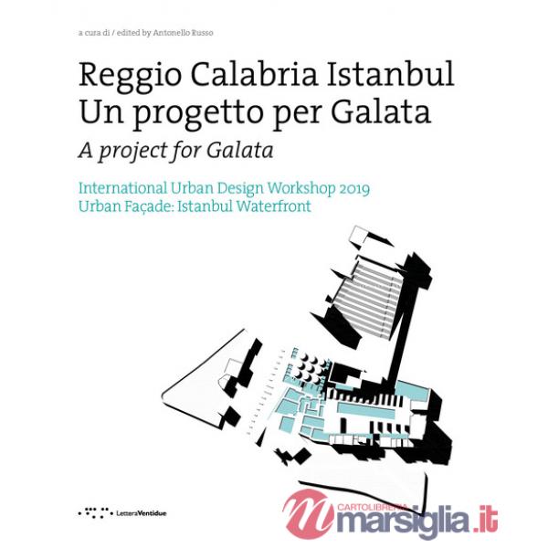 Reggio Calabria Istanbul. Un progetto per Galata. International urban design workshop 2019. Ediz. italiana e inglese