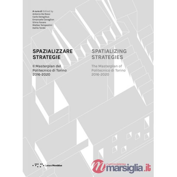 Spazializzare strategie. Il Masterplan del Politecnico di Torino 2016-2020. Ediz. italiana e inglese