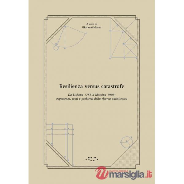 Resilienza versus catastrofe. Da Lisbona 1755 a Messina 1908: esperienze, temi e problemi della ricerca antisismica