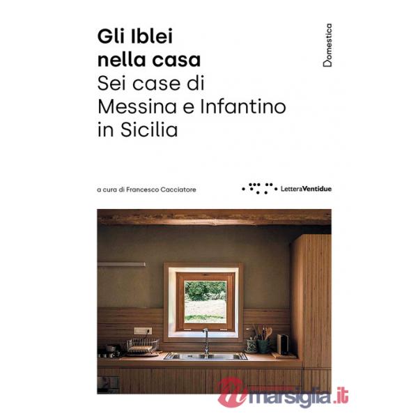 Iblei nella casa. Sei case di Messina e Infantino in Sicilia (Gli)