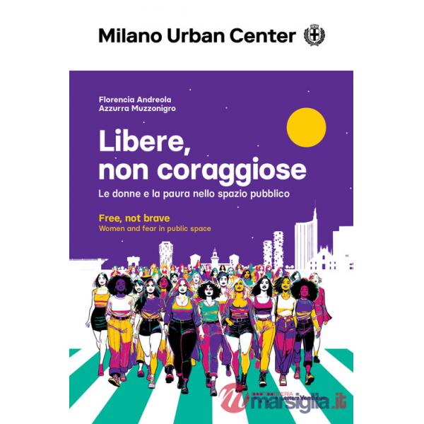 Libere, non coraggiose. Le donne e la paura nello spazio pubblico. Ediz. italiana e inglese