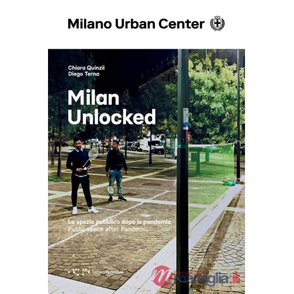 Milan Unlocked. Lo spazio pubblico dopo la pandemia. Ediz. italiana e inglese