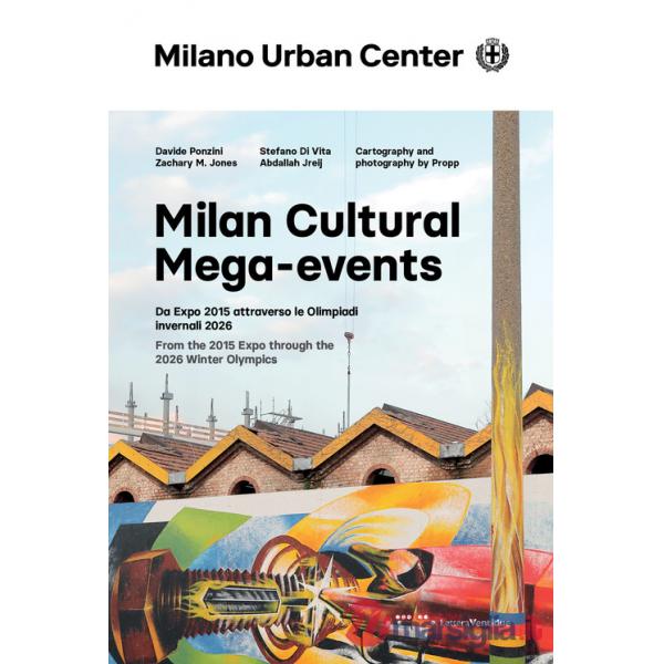 Milan Cultural Mega-events. Da Expo 2015 attraverso le Olimpiadi invernali 2026. Ediz. italiana e inglese