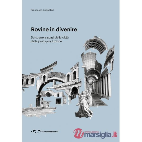Rovine in divenire. Da scene a spazi della città della post-produzione