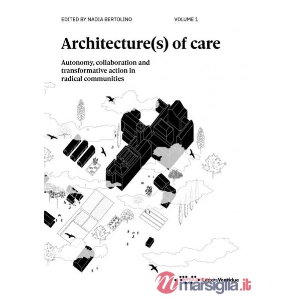 Architecture(s) of care. Autonomy, collaboration and transformative action in radical communities. Vol. 1