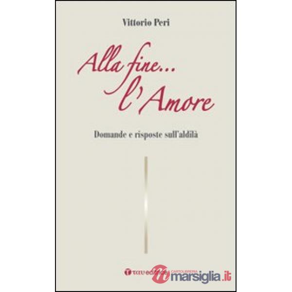 Alla fine... l'amore. Domande e risposte sull'aldilà