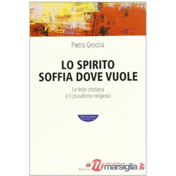 Spirito soffia dove vuole. La fede cristiana e il pluralismo religioso (Lo)