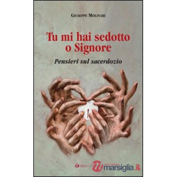 Tu mi hai sedotto o Signore. Pensieri sul sacerdozio