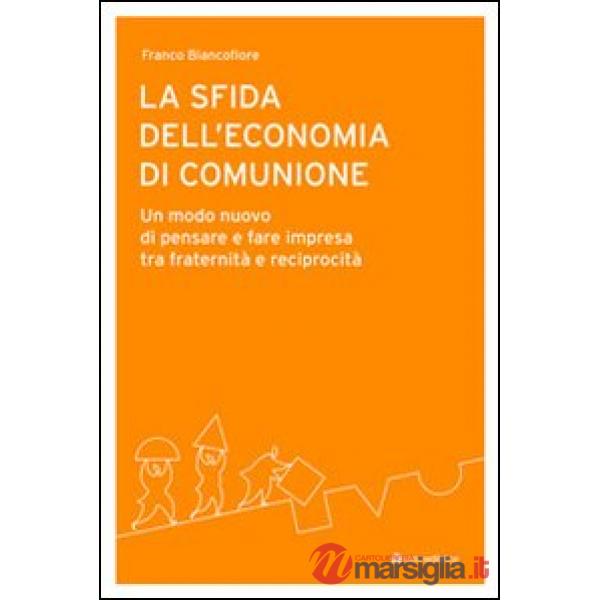 Sfida dell'economia di comunione. Un modo nuovo di pensare e fare impresa tra fraternità e reciprocità (La)