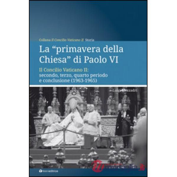 «primavera della chiesa» di Paolo VI. Il Concilio Vaticano II: secondo, terzo, quarto periodo e conclusione (1963-1965) (La)