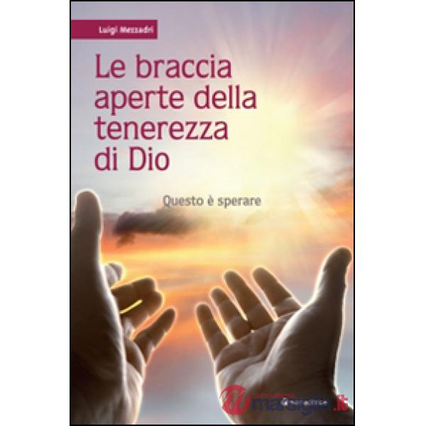 Braccia aperte della tenerezza di Dio. Questo è sperare (Le)