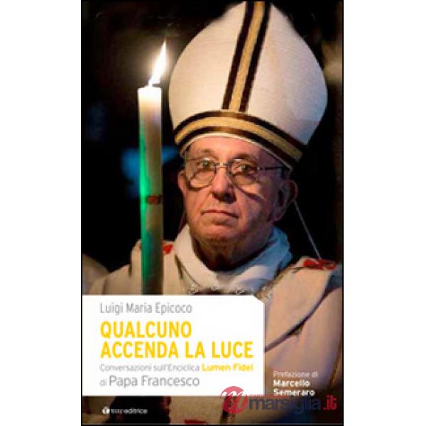 Qualcuno accenda la luce. Conversazioni sull'Enciclica Lumen Fidei di papa Francesco