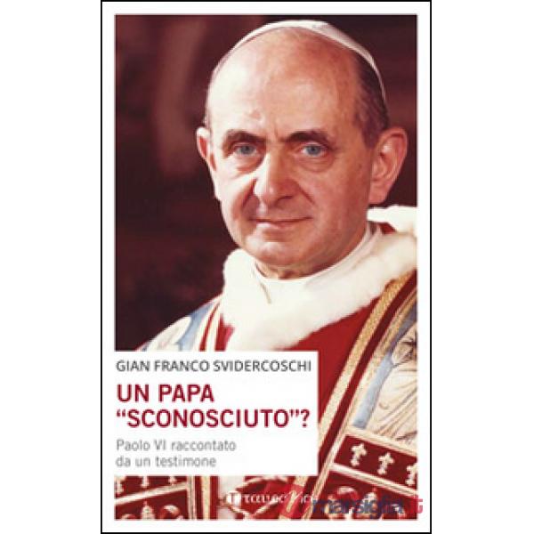 Papa «sconosciuto»? Paolo VI raccontato da un testimone (Un)
