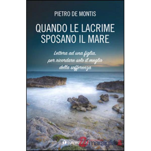 Quando le lacrime sposano il mare. Lettera ad una figlia per ricordare solo il m