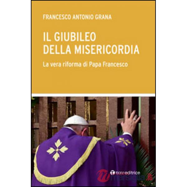 Giubileo della Misericordia. La vera riforma di Papa Francesco (Il)