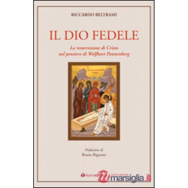 Dio fedele. La resurrezione di Cristo nel pensiero di Wolfhart Pannenberg (Il)
