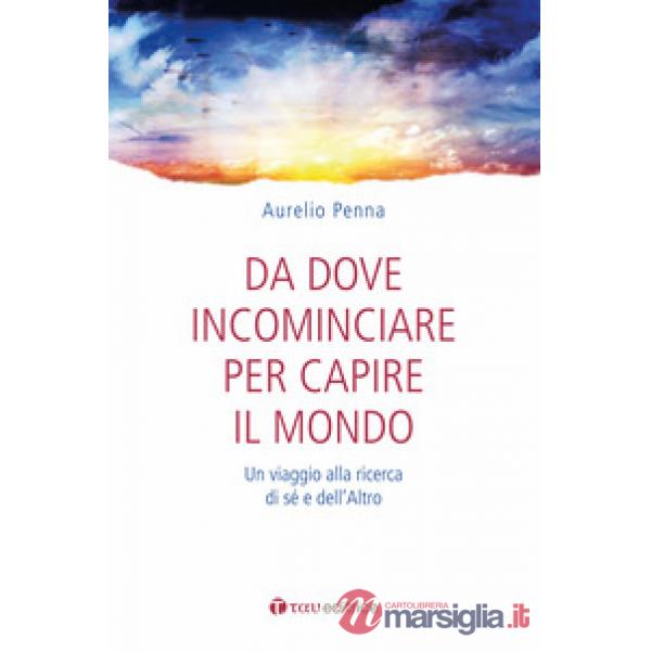 Da dove cominciare per capire il mondo. Un viaggio alla ricerca di sé e dell'alt