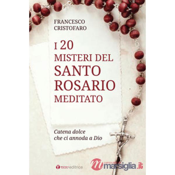 20 misteri del santo rosario meditato. Catena dolce che ci annoda a Dio