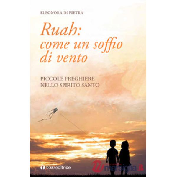Ruah: come un soffio di vento. Piccole preghiere nello Spirito Santo
