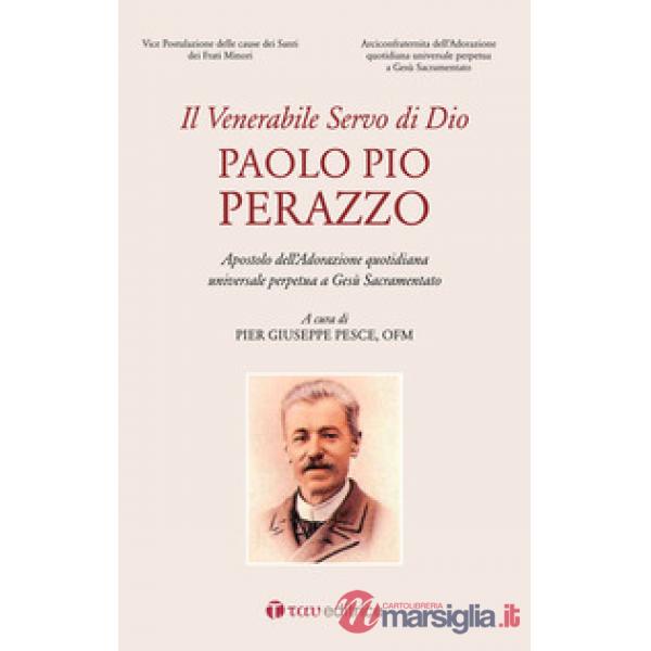Venerabile servo di Dio, Paolo Pio Perazzo. Apostolo dell'Adorazione quotidiana universale perpetua a Gesù Sacramentato