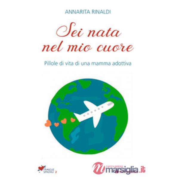 Sei nata nel mio cuore. Pillole di vita di una mamma adottiva