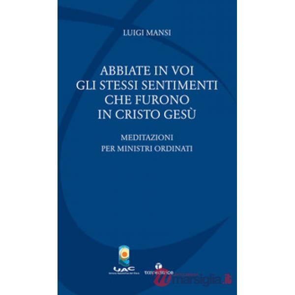 Abbiate in voi gli stessi sentimenti che furono in Cristo Gesù. Meditazioni per ministri ordinati