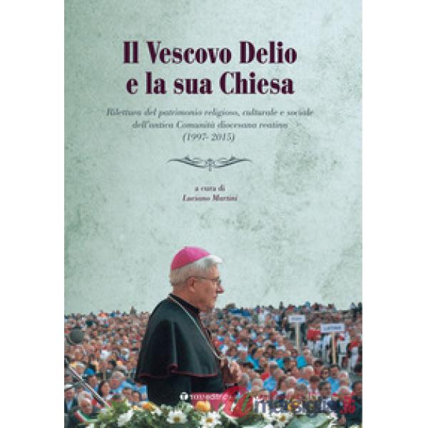 Vescovo Delio e la sua Chiesa. Rilettura del patrimonio religioso, culturale e sociale dell'antica Comunità diocesana reatina (1