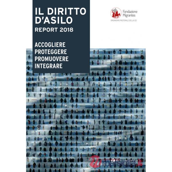 Diritto d'asilo. Report 2018. Accogliere proteggere promuovere integrare (Il)