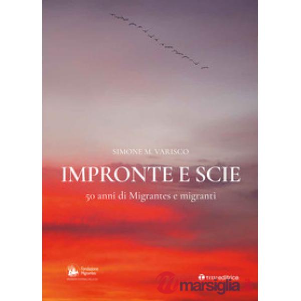Impronte e scie. 50 anni di Migrantes e migranti: Istituzionale-Emigrazione-Rom e sinti-Circensi e fieranti-Immigrati e profughi