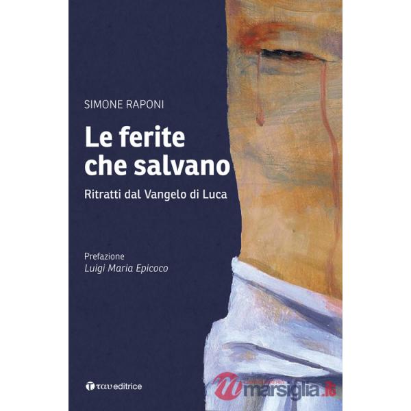 Ferite che salvano. Ritratti dal Vangelo di Luca (Le)
