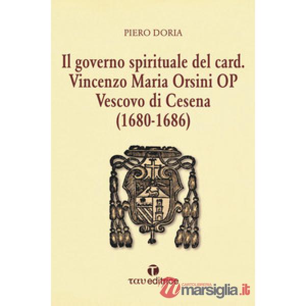 Governo spirituale del Card. Vincenzo Maria Orsini OP Vescovo di Cesena (1680-1686) (Il)