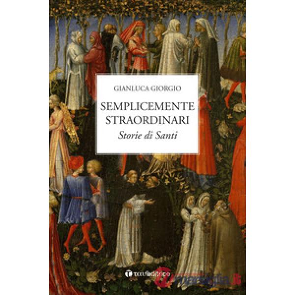 Semplicemente straordinari. Storie di Santi