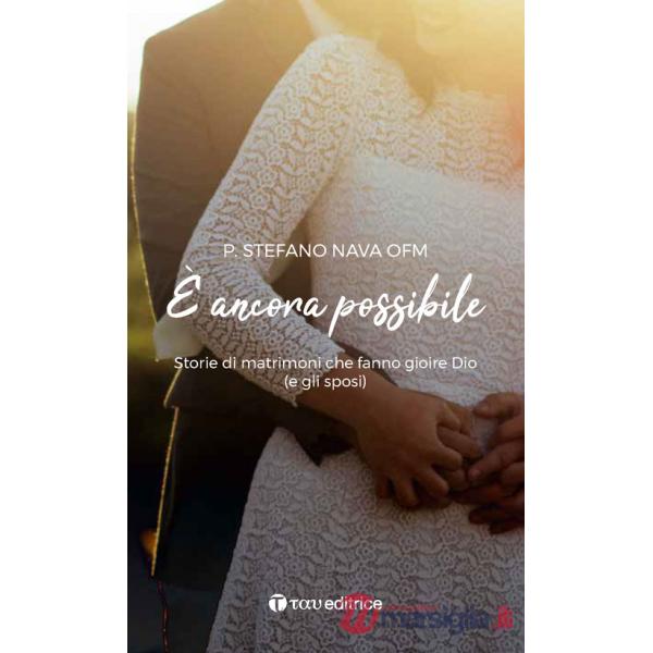 È ancora possibile. Storie di matrimoni che fanno gioire Dio (e gli sposi)