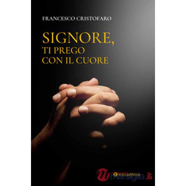 Signore, ti prego con il cuore. Itinerario di preghiera personale