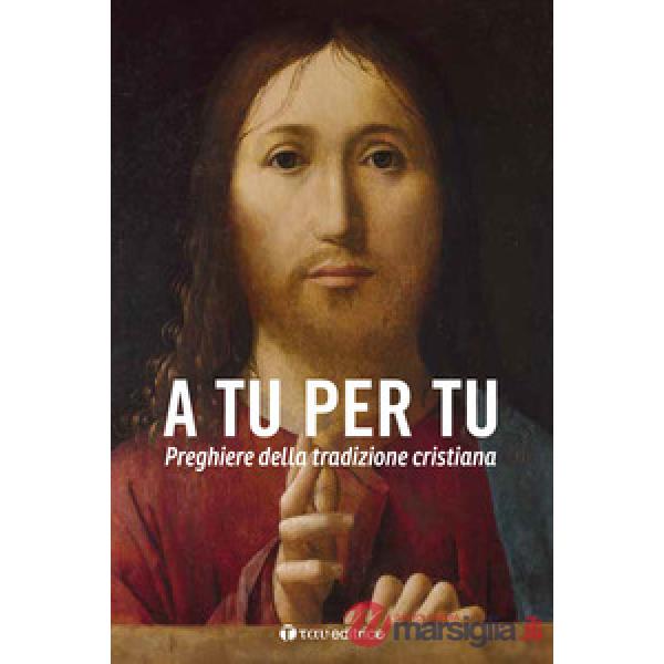 A tu per tu. Raccolta di preghiere della tradizione cristiana. Nuova ediz.