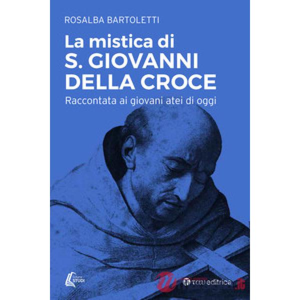Mistica di san Giovanni della Croce raccontata ai giovani atei di oggi (La)