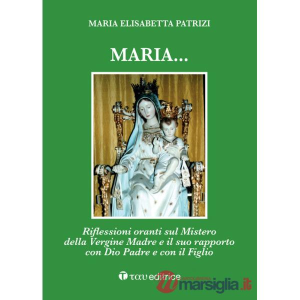 Maria... Riflessioni oranti sul Mistero della Vergine Madre e il suo rapporto con Dio Padre e con il Figlio