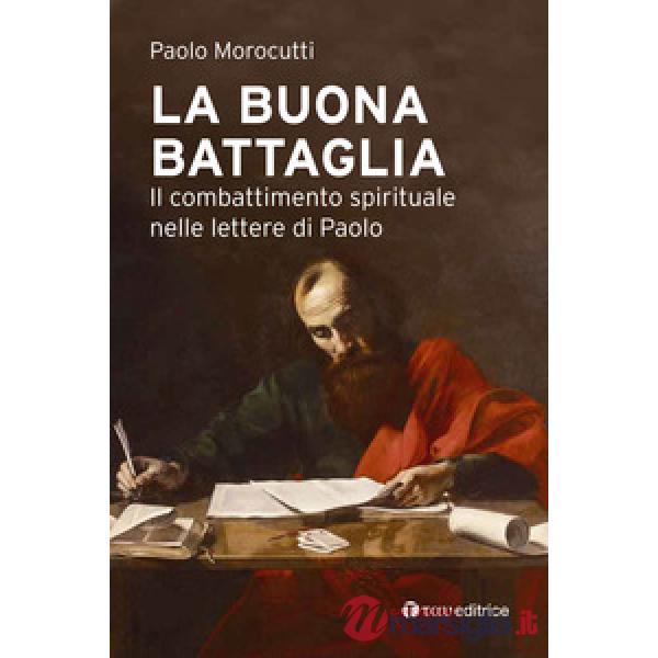 Buona battaglia. Il combattimento spirituale nelle lettere di Paolo (La)