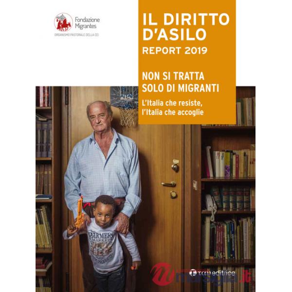 Diritto d'dsilo. Report 2019. Non si tratta solo di migranti. L'Italia che resiste, l'Italia che accoglie (Il)