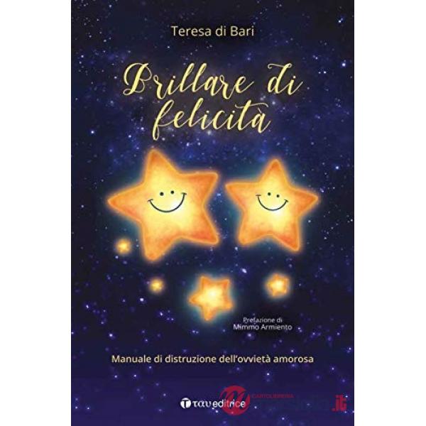 Brillare di felicità. Manuale di distruzione dell'ovvietà amorosa