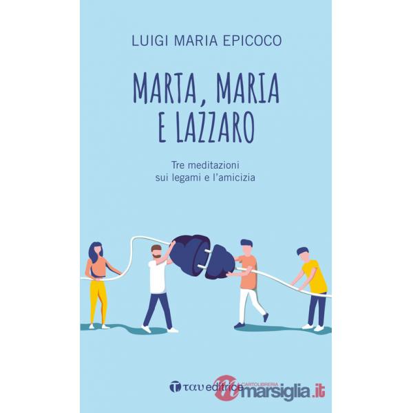 Marta, Maria e Lazzaro. Tre meditazioni sui legami e l'amicizia