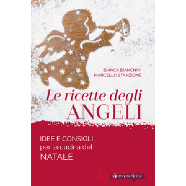 Ricette degli angeli. Idee e consigli per la cucina del Natale (Le)