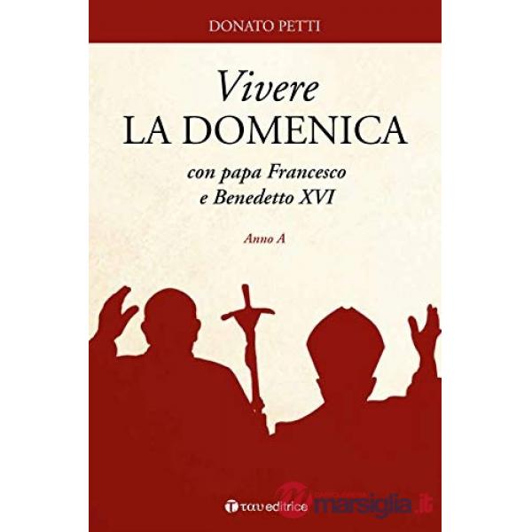 Vivere la domenica con papa Francesco e Benedetto XVI. Anno A
