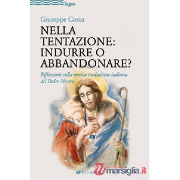 Nella tentazione: indurre o abbandonare? Riflessioni sulla nuova traduzione italiana del Padre Nostro