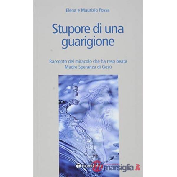 Stupore di una guarigione. Racconto del miracolo che ha reso beata Madre Speranza di Gesù